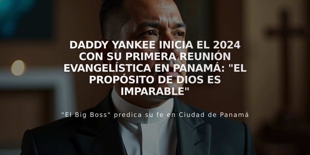 Daddy Yankee inicia el 2024 con su primera reunión evangelística en Panamá: "El propósito de Dios es imparable"