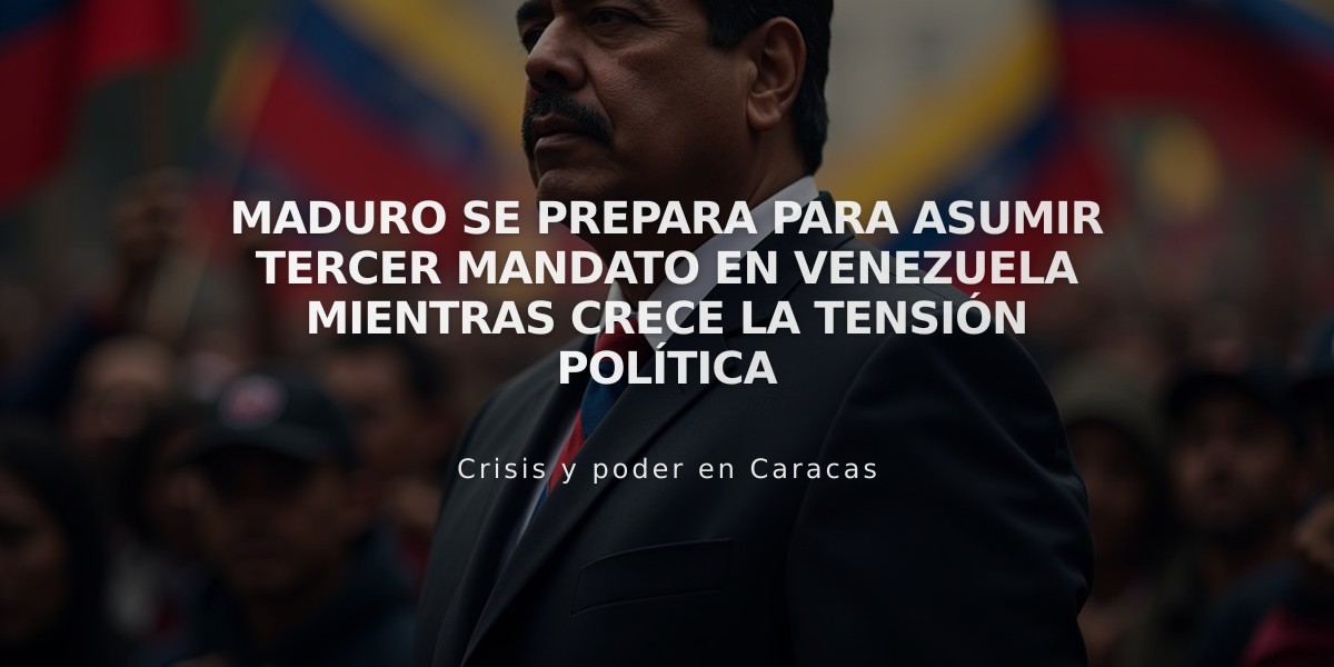 Maduro se prepara para asumir tercer mandato en Venezuela mientras crece la tensión política