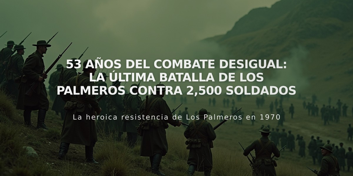 53 años del combate desigual: La última batalla de Los Palmeros contra 2,500 soldados