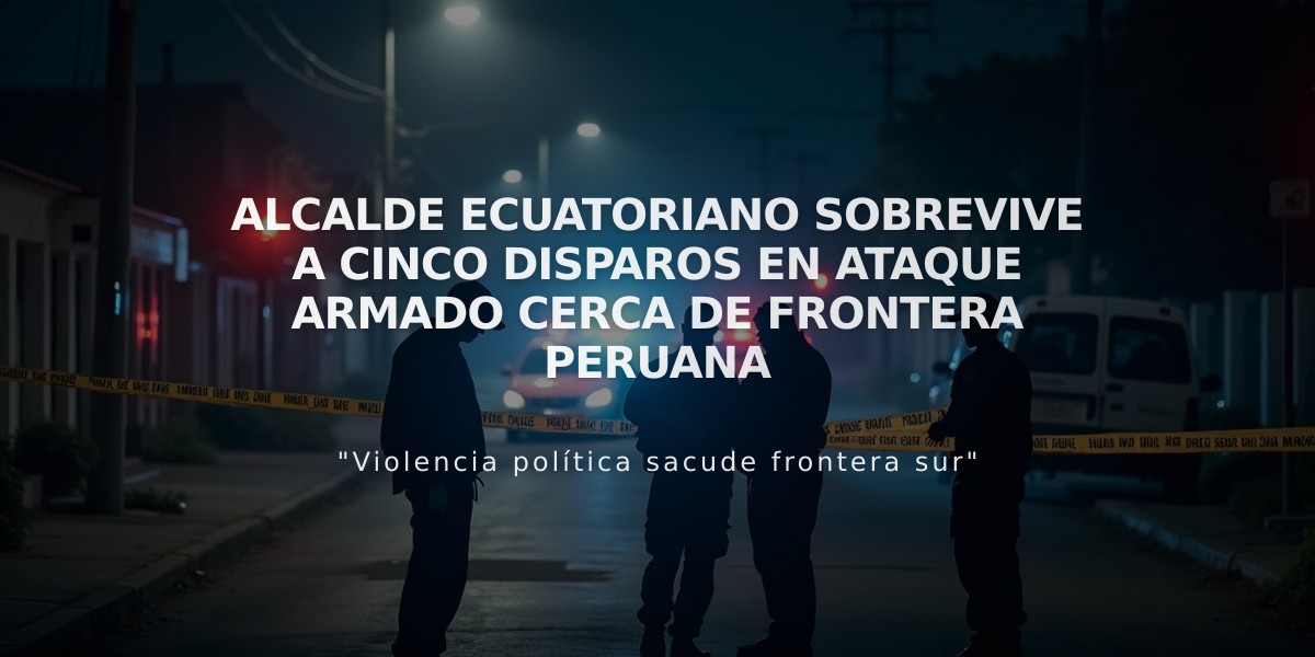 Alcalde ecuatoriano sobrevive a cinco disparos en ataque armado cerca de frontera peruana