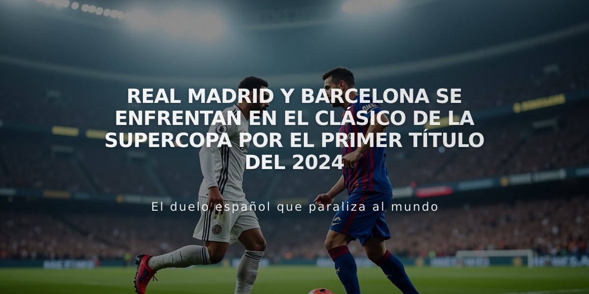 Real Madrid y Barcelona se enfrentan en El Clásico de la Supercopa por el primer título del 2024