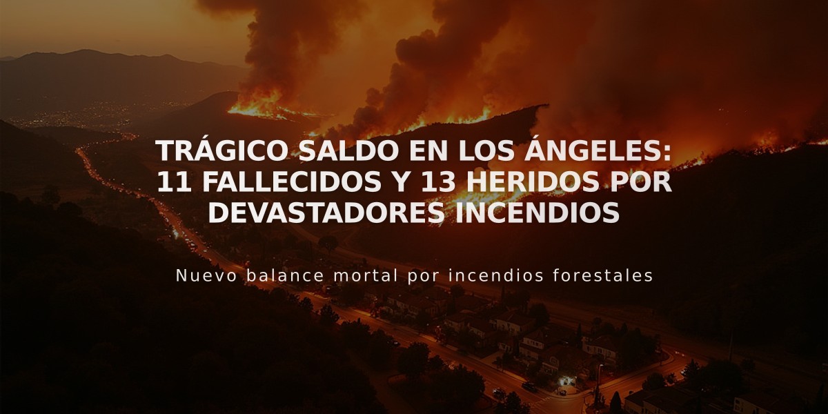 Trágico saldo en Los Ángeles: 11 fallecidos y 13 heridos por devastadores incendios