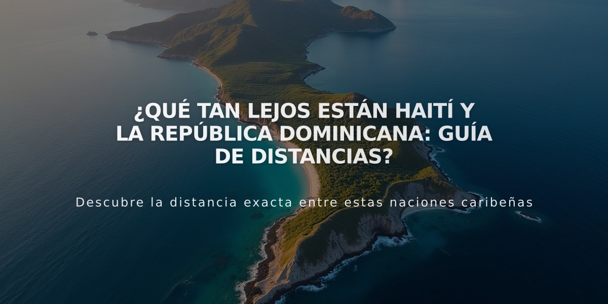 ¿Qué tan lejos están Haití y la República Dominicana: Guía de distancias?