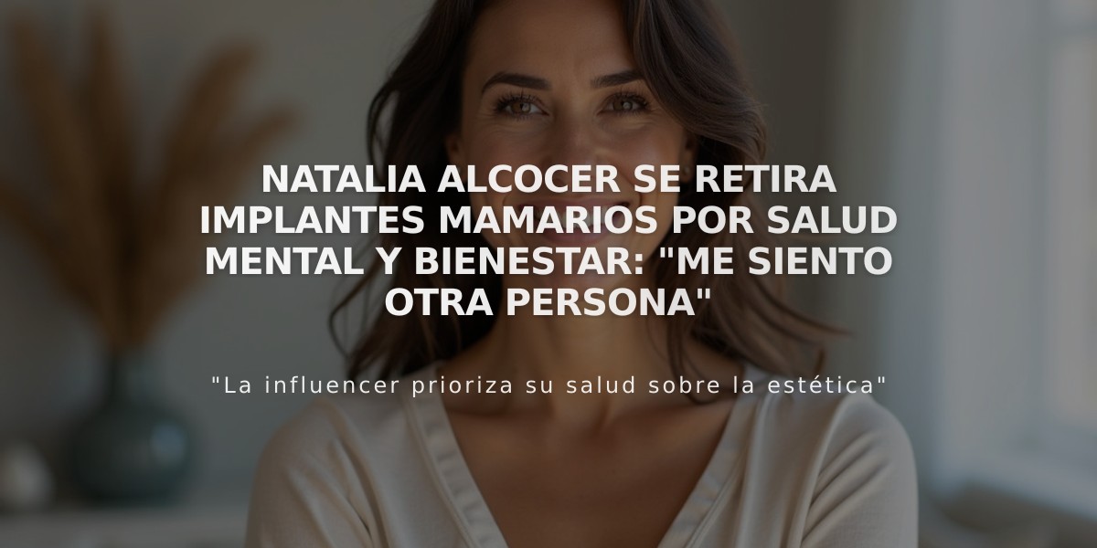 Natalia Alcocer se retira implantes mamarios por salud mental y bienestar: "Me siento otra persona"