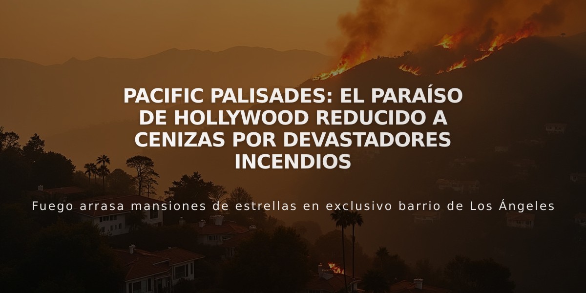 Pacific Palisades: El paraíso de Hollywood reducido a cenizas por devastadores incendios