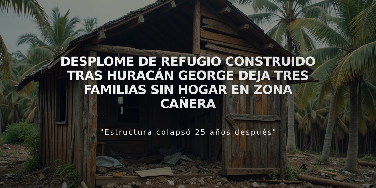 Desplome de refugio construido tras huracán George deja tres familias sin hogar en Zona Cañera