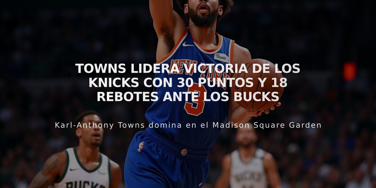 Towns lidera victoria de los Knicks con 30 puntos y 18 rebotes ante los Bucks