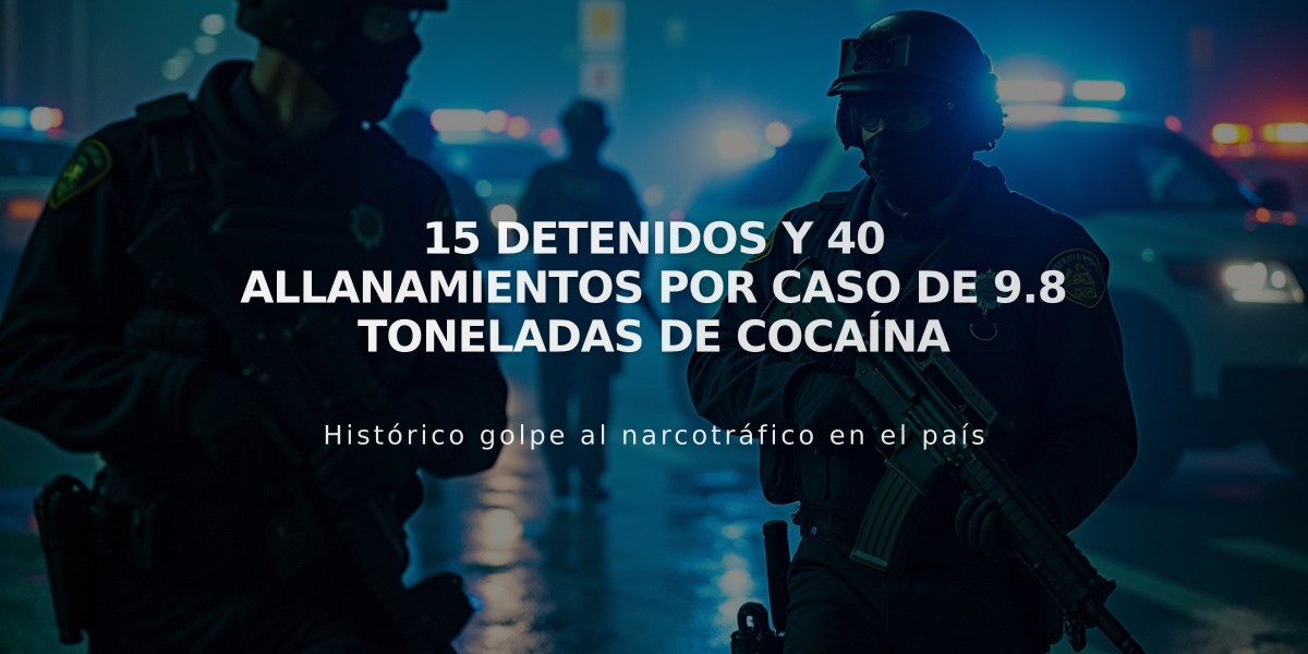 15 detenidos y 40 allanamientos por caso de 9.8 toneladas de cocaína