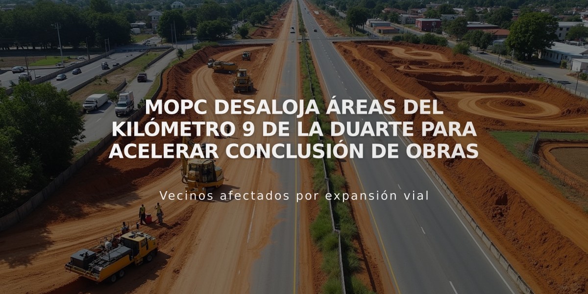 MOPC desaloja áreas del kilómetro 9 de la Duarte para acelerar conclusión de obras