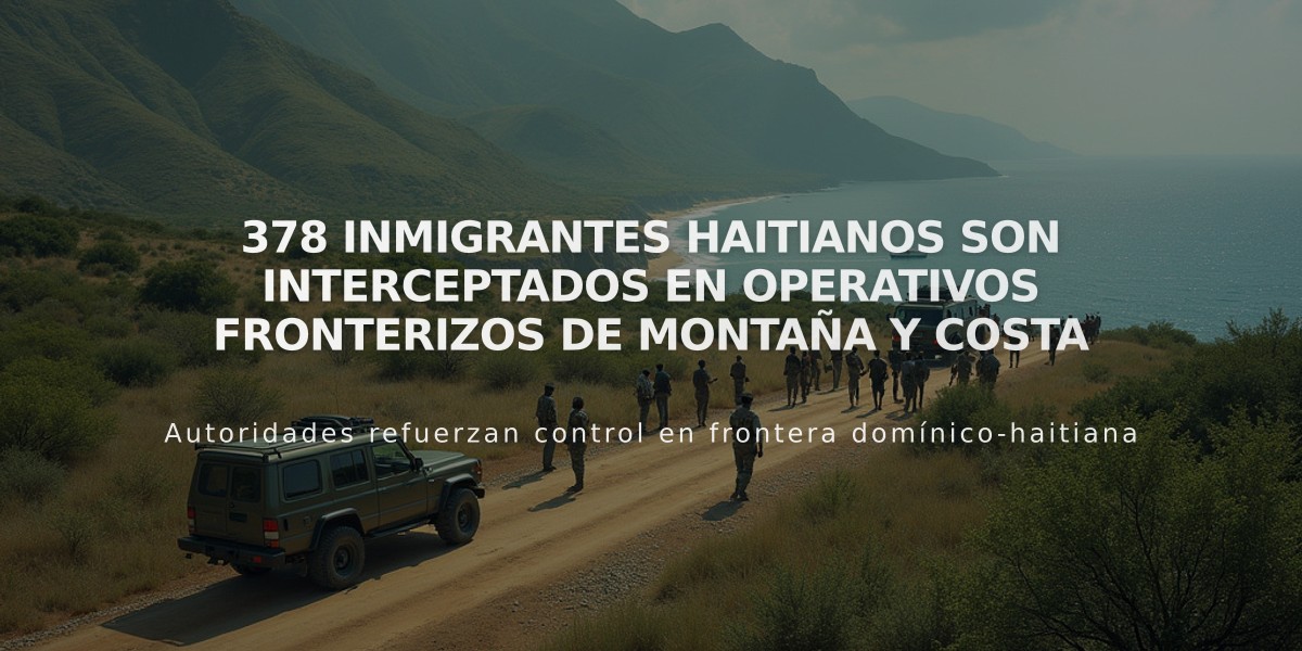 378 inmigrantes haitianos son interceptados en operativos fronterizos de montaña y costa