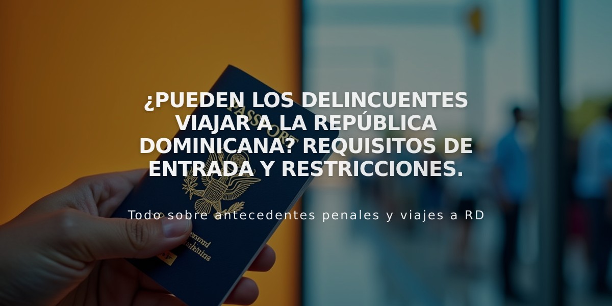 ¿Pueden los delincuentes viajar a la República Dominicana? Requisitos de entrada y restricciones.