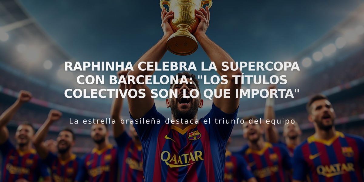 Raphinha celebra la Supercopa con Barcelona: "Los títulos colectivos son lo que importa"