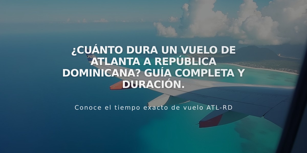 ¿Cuánto dura un vuelo de Atlanta a República Dominicana? Guía completa y duración.