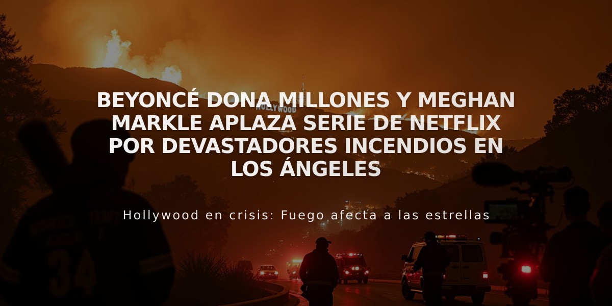 Beyoncé dona millones y Meghan Markle aplaza serie de Netflix por devastadores incendios en Los Ángeles