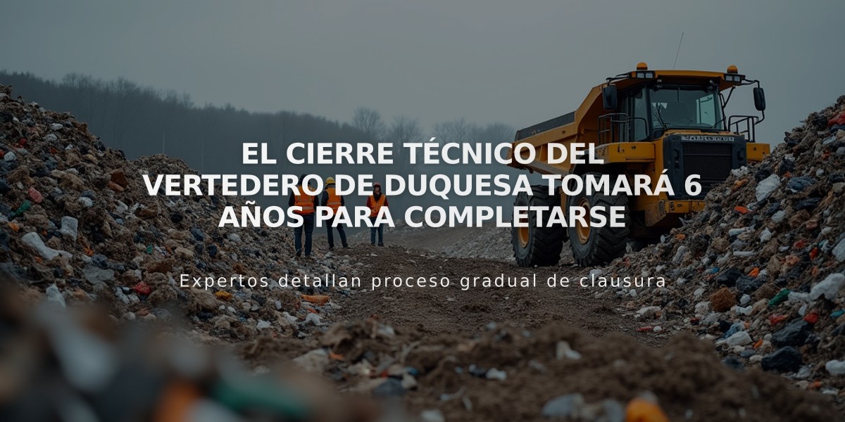 El cierre técnico del Vertedero de Duquesa tomará 6 años para completarse