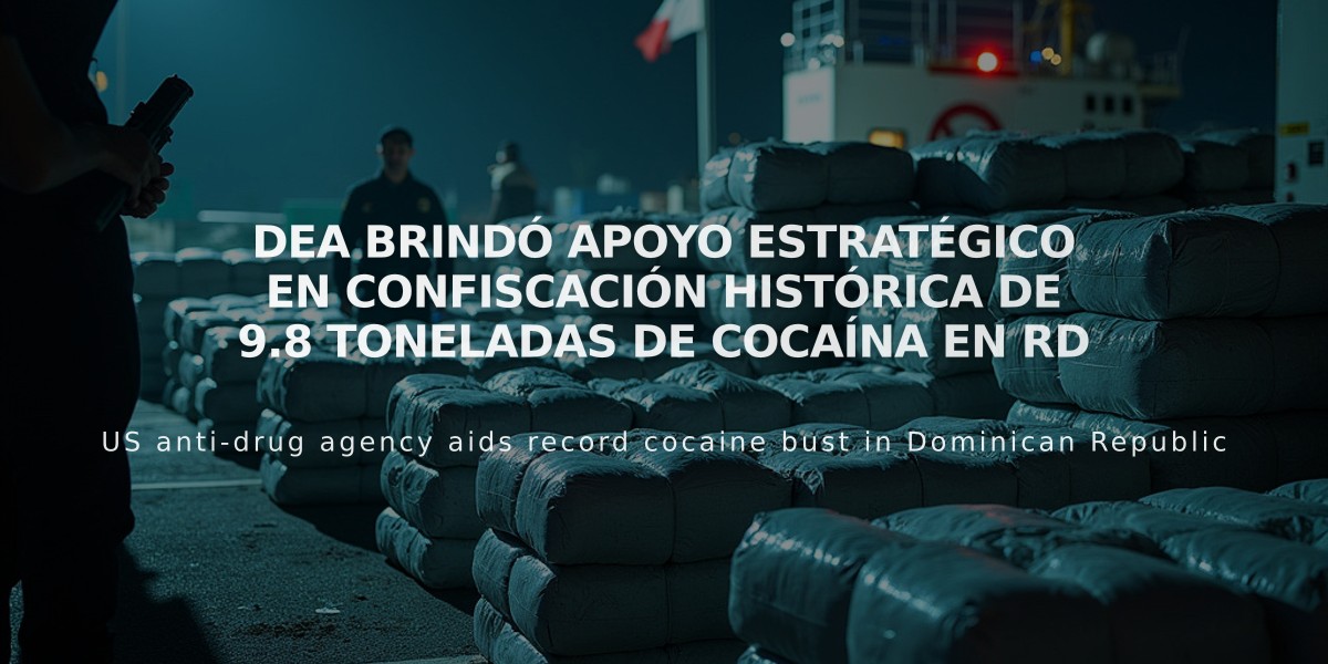 DEA brindó apoyo estratégico en confiscación histórica de 9.8 toneladas de cocaína en RD