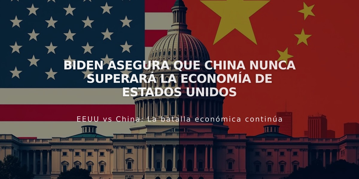 Biden asegura que China nunca superará la economía de Estados Unidos