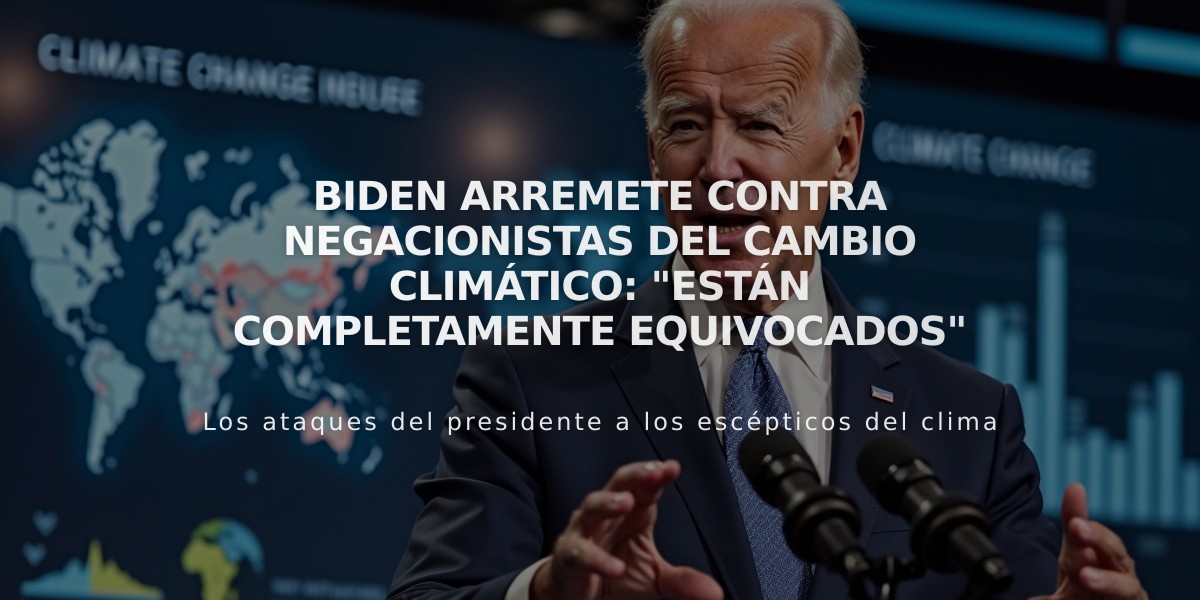 Biden arremete contra negacionistas del cambio climático: "Están completamente equivocados"