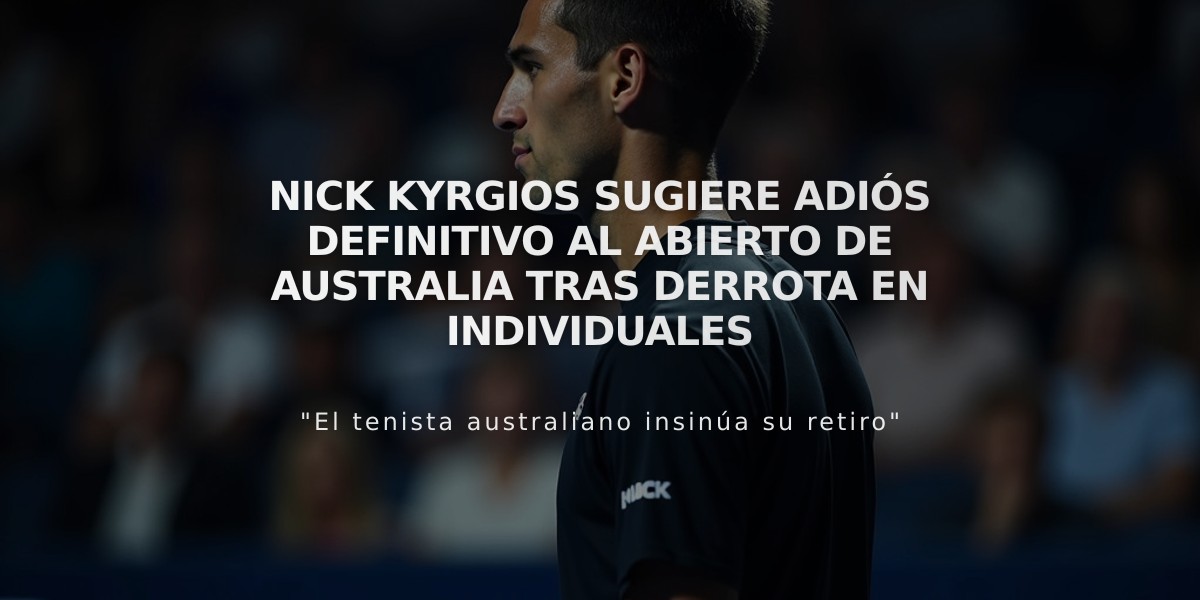 Nick Kyrgios sugiere adiós definitivo al Abierto de Australia tras derrota en individuales