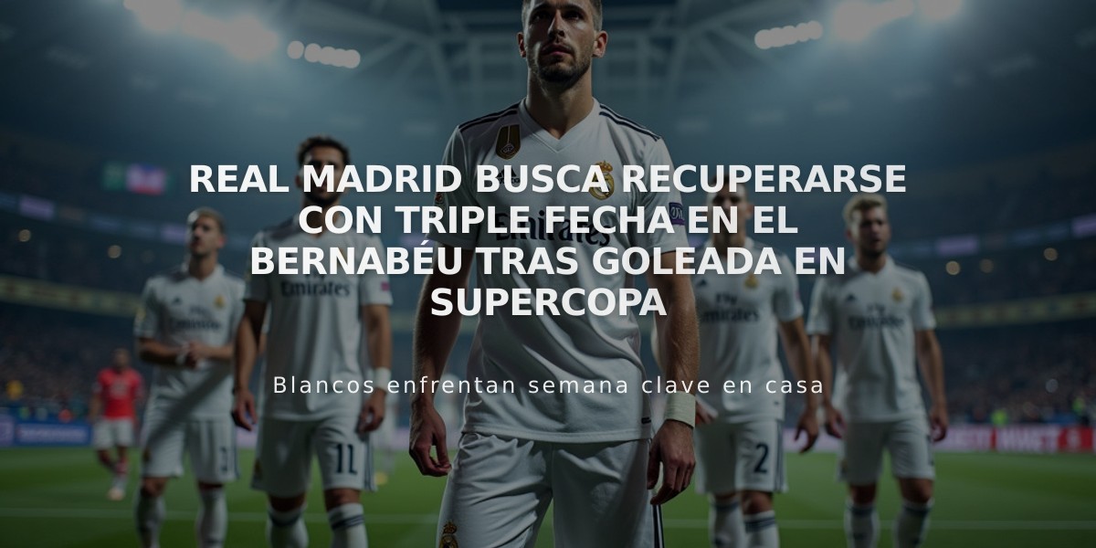 Real Madrid busca recuperarse con triple fecha en el Bernabéu tras goleada en Supercopa