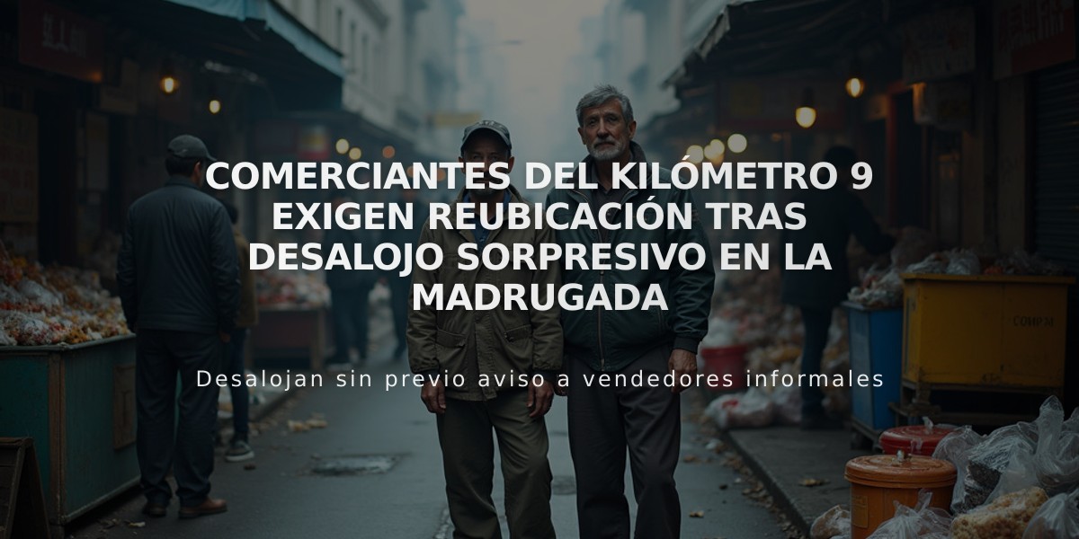 Comerciantes del kilómetro 9 exigen reubicación tras desalojo sorpresivo en la madrugada