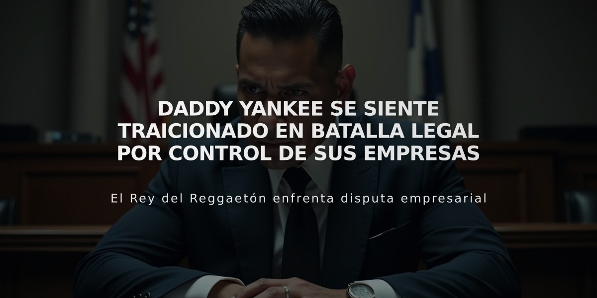 Daddy Yankee se siente traicionado en batalla legal por control de sus empresas