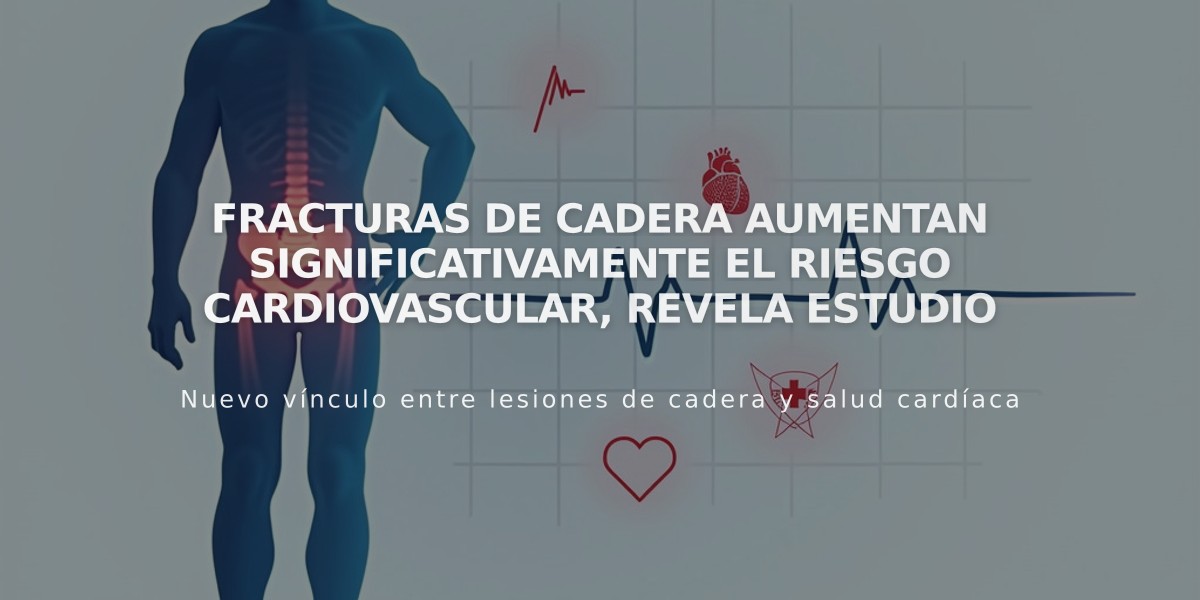 Fracturas de cadera aumentan significativamente el riesgo cardiovascular, revela estudio