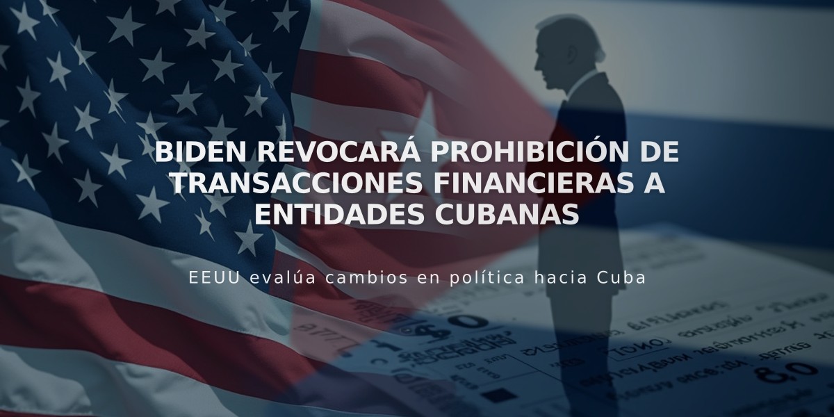 Biden revocará prohibición de transacciones financieras a entidades cubanas