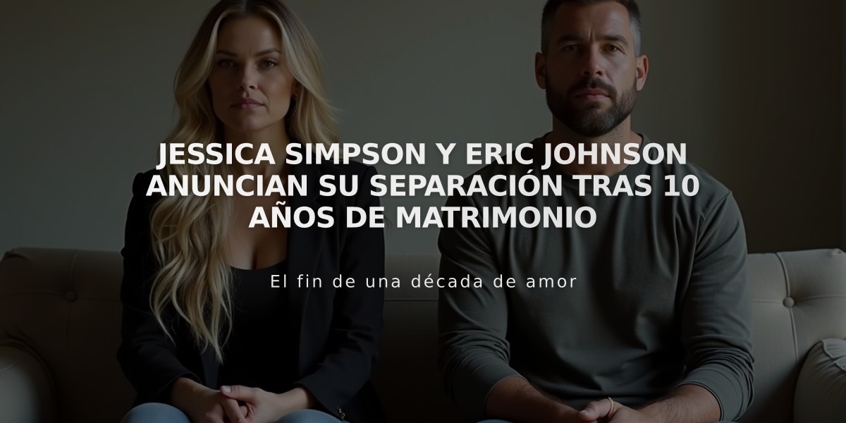 Jessica Simpson y Eric Johnson anuncian su separación tras 10 años de matrimonio