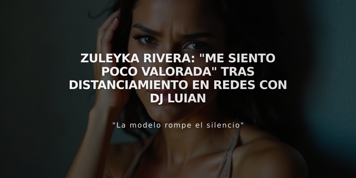 Zuleyka Rivera: "Me siento poco valorada" tras distanciamiento en redes con DJ Luian