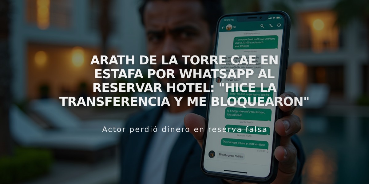 Arath de la Torre cae en estafa por WhatsApp al reservar hotel: "Hice la transferencia y me bloquearon"