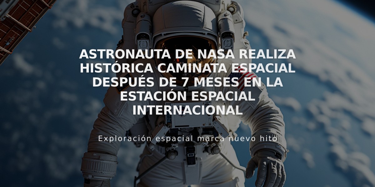 Astronauta de NASA realiza histórica caminata espacial después de 7 meses en la Estación Espacial Internacional