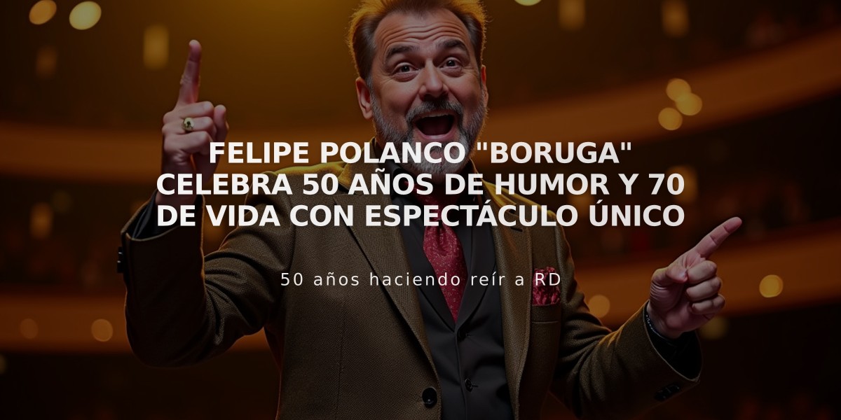 Felipe Polanco "Boruga" celebra 50 años de humor y 70 de vida con espectáculo único