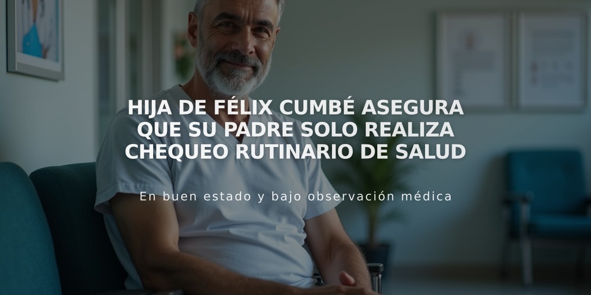 Hija de Félix Cumbé asegura que su padre solo realiza chequeo rutinario de salud