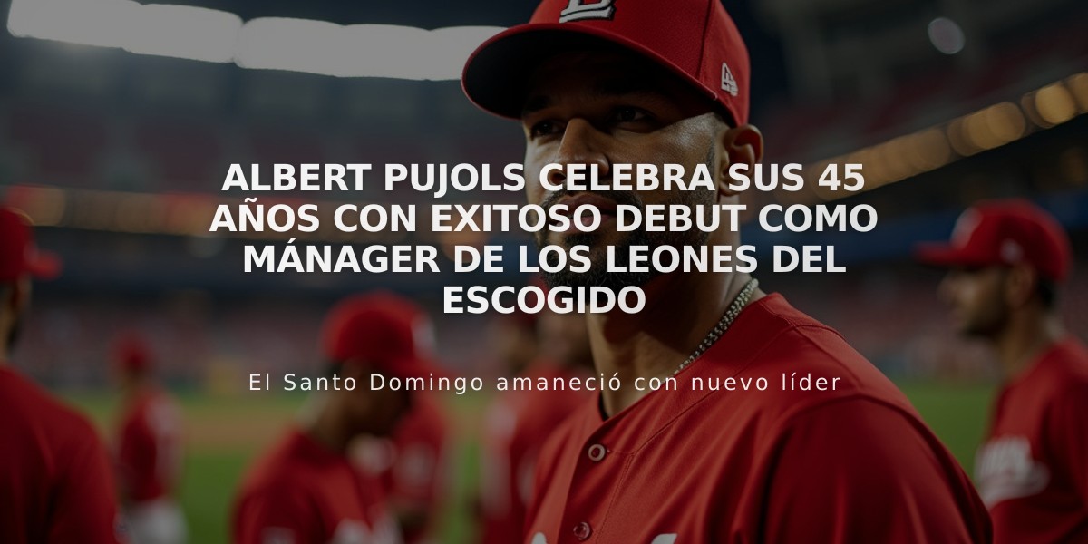 Albert Pujols celebra sus 45 años con exitoso debut como mánager de los Leones del Escogido