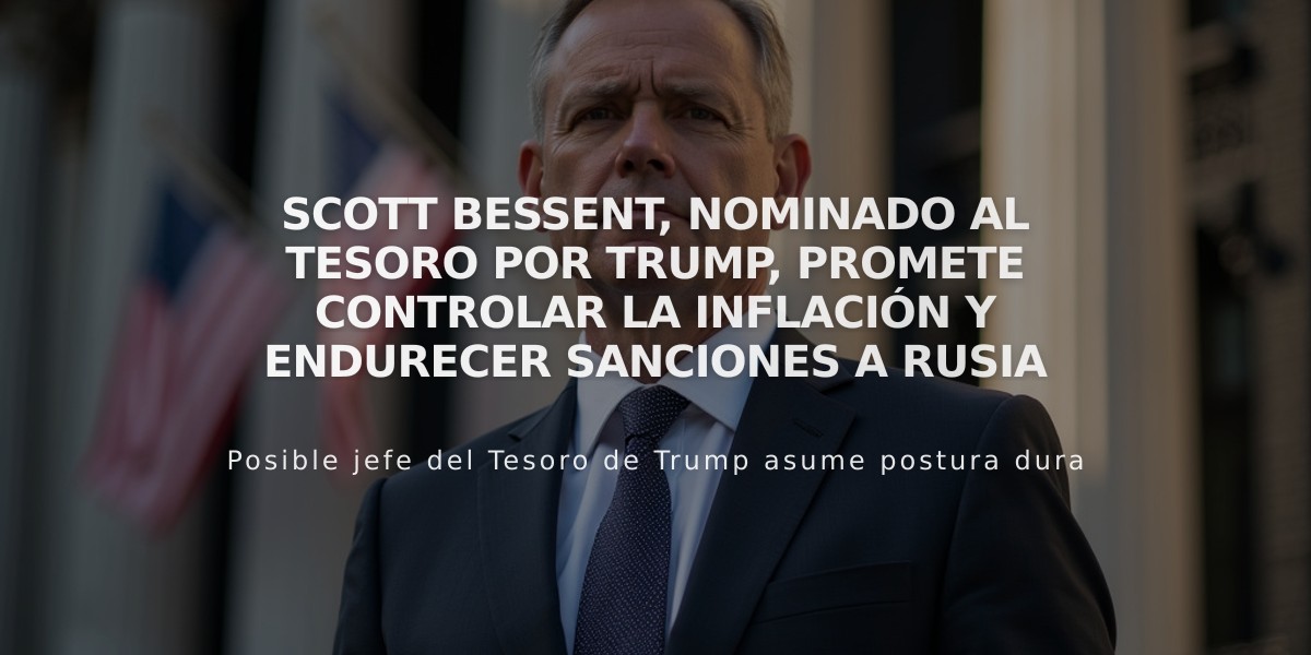 Scott Bessent, nominado al Tesoro por Trump, promete controlar la inflación y endurecer sanciones a Rusia