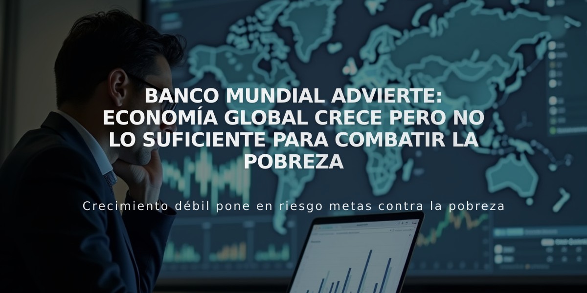 Banco Mundial advierte: Economía global crece pero no lo suficiente para combatir la pobreza