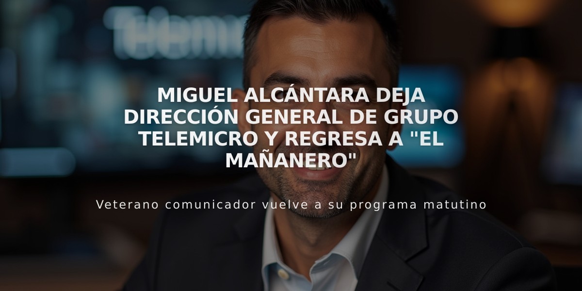 Miguel Alcántara deja dirección general de Grupo Telemicro y regresa a "El Mañanero"