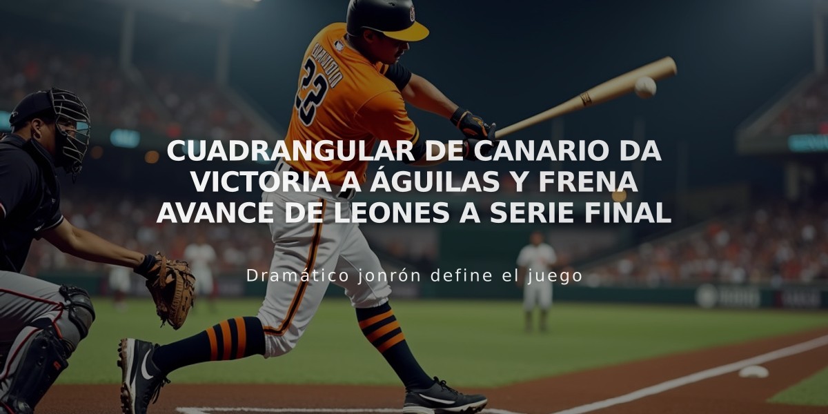 Cuadrangular de Canario da victoria a Águilas y frena avance de Leones a Serie Final