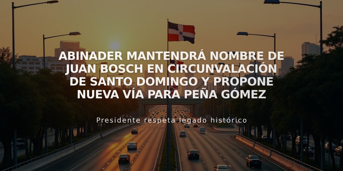 Abinader mantendrá nombre de Juan Bosch en circunvalación de Santo Domingo y propone nueva vía para Peña Gómez