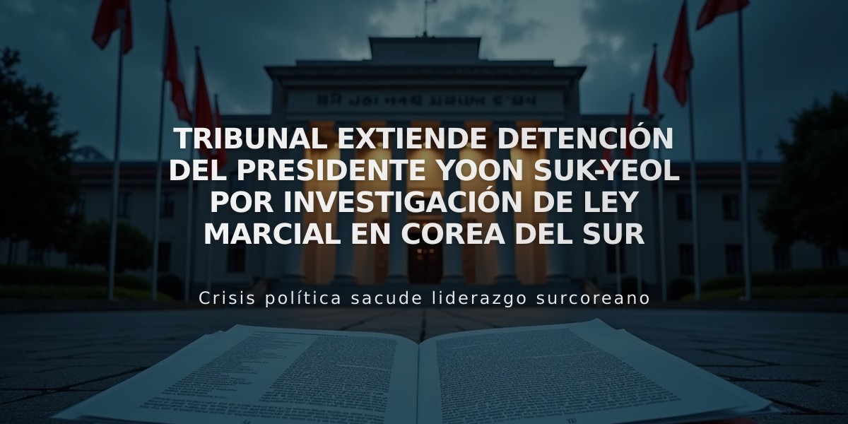 Tribunal extiende detención del presidente Yoon Suk-yeol por investigación de ley marcial en Corea del Sur