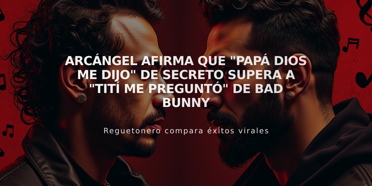 Arcángel afirma que "Papá Dios me dijo" de Secreto supera a "Tití me preguntó" de Bad Bunny