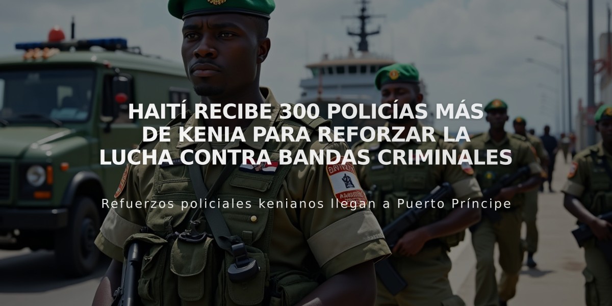 Haití recibe 300 policías más de Kenia para reforzar la lucha contra bandas criminales