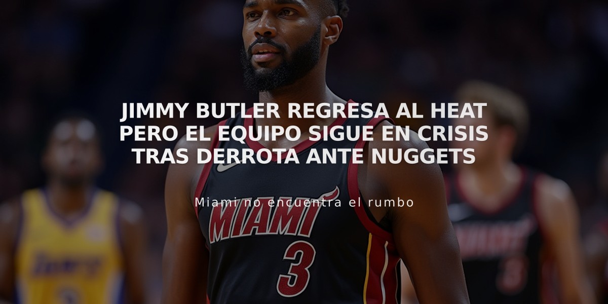 Jimmy Butler regresa al Heat pero el equipo sigue en crisis tras derrota ante Nuggets