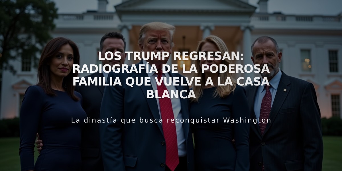 Los Trump regresan: Radiografía de la poderosa familia que vuelve a la Casa Blanca