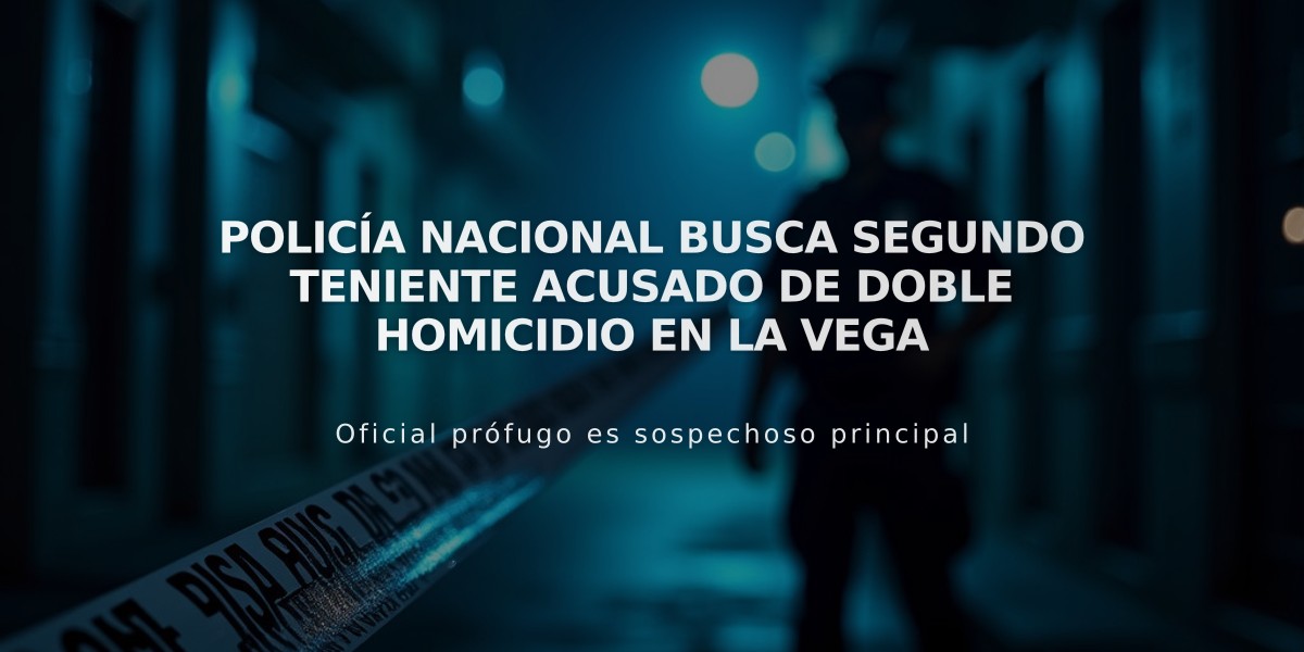 Policía Nacional busca segundo teniente acusado de doble homicidio en La Vega