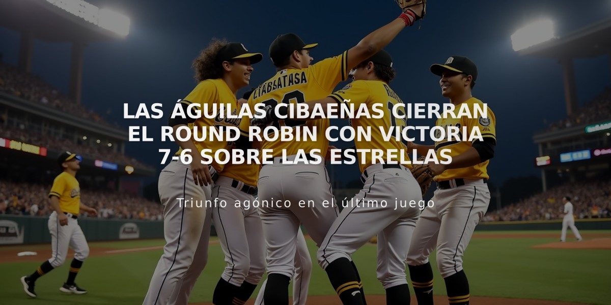 Las Águilas Cibaeñas cierran el round robin con victoria 7-6 sobre las Estrellas