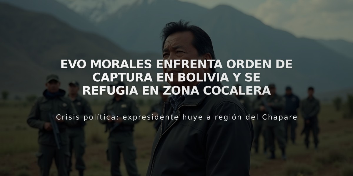 Evo Morales enfrenta orden de captura en Bolivia y se refugia en zona cocalera