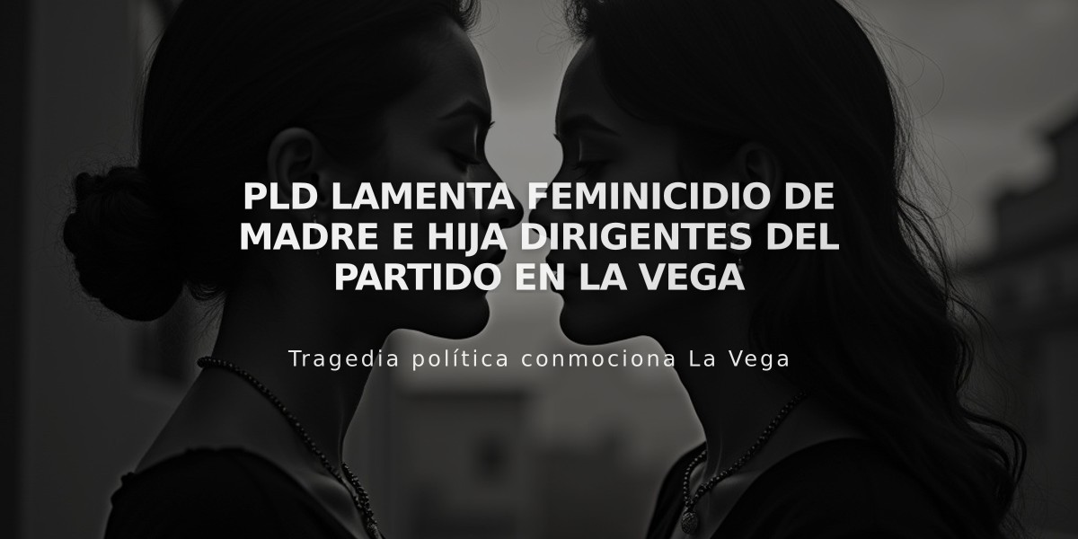 PLD lamenta feminicidio de madre e hija dirigentes del partido en La Vega