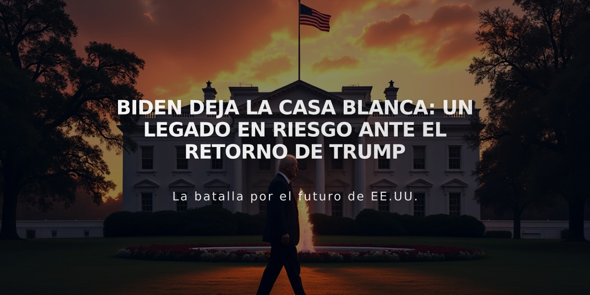 Biden deja la Casa Blanca: un legado en riesgo ante el retorno de Trump